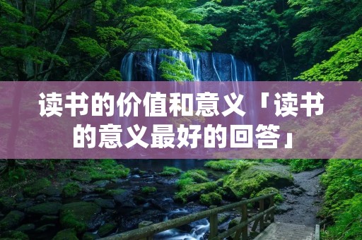 读书的价值和意义「读书的意义最好的回答」