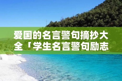 爱国的名言警句摘抄大全「学生名言警句励志」