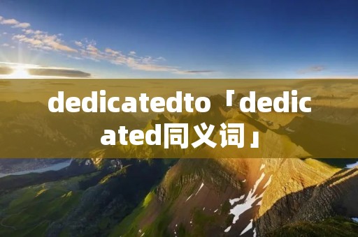 dedicatedto「dedicated同义词」