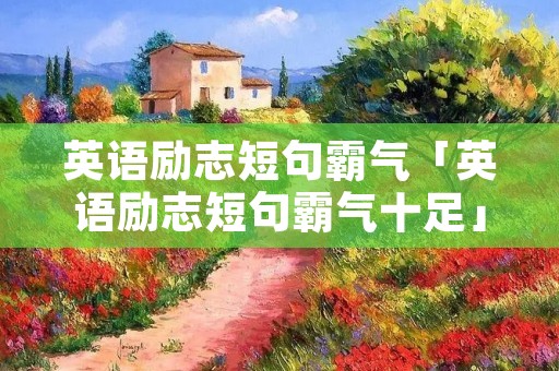 英语励志短句霸气「英语励志短句霸气十足」