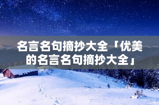 名言名句摘抄大全「优美的名言名句摘抄大全」