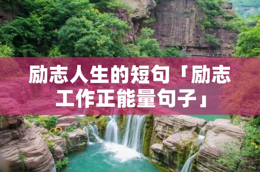 励志人生的短句「励志工作正能量句子」