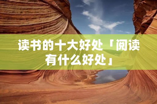 读书的十大好处「阅读有什么好处」