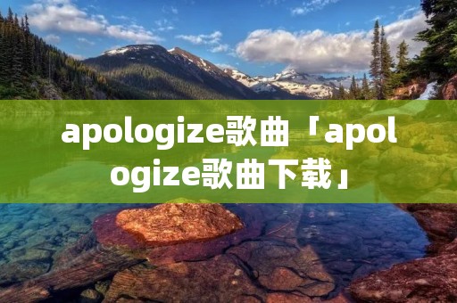 apologize歌曲「apologize歌曲下载」 apologize歌曲「apologize歌曲下载」