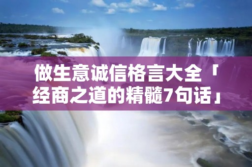 做生意诚信格言大全「经商之道的精髓7句话」