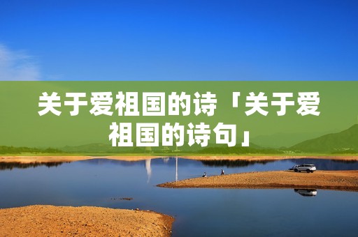 关于爱祖国的诗「关于爱祖国的诗句」