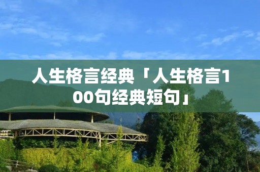 人生格言经典「人生格言100句经典短句」