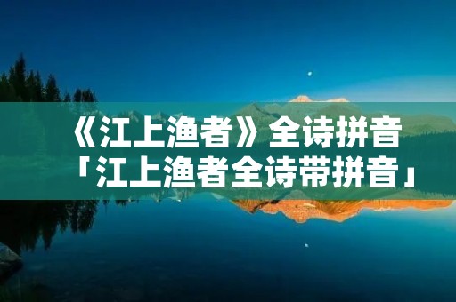 《江上渔者》全诗拼音「江上渔者全诗带拼音」 《江上渔者》全诗拼音「江上渔者全诗带拼音」