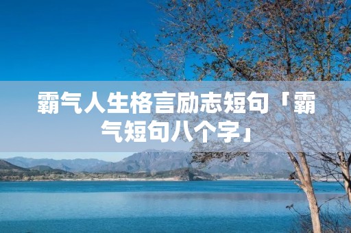 霸气人生格言励志短句「霸气短句八个字」