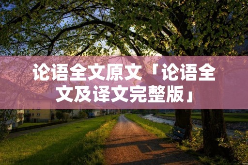 论语全文原文「论语全文及译文完整版」