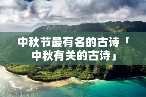 中秋节最有名的古诗「中秋有关的古诗」