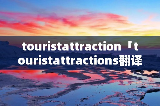 touristattraction「touristattractions翻译」