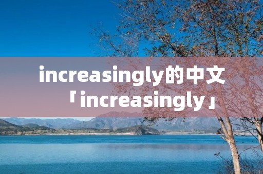 increasingly的中文「increasingly」