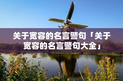 关于宽容的名言警句「关于宽容的名言警句大全」