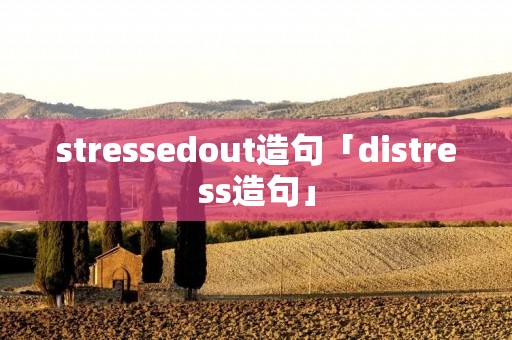 stressedout造句「distress造句」