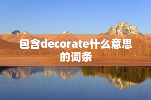 包含decorate什么意思的词条 包含decorate什么意思的词条