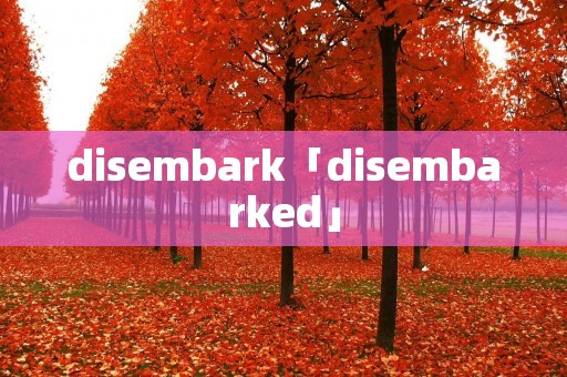 disembark「disembarked」