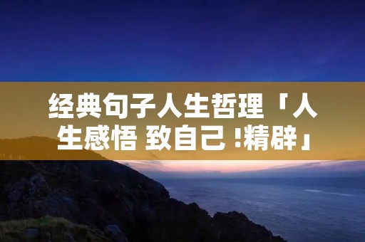 经典句子人生哲理「人生感悟 致自己 !精辟」