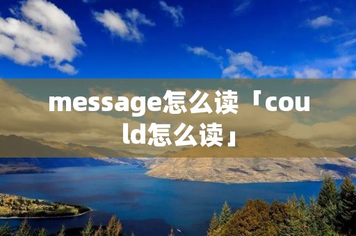 message怎么读「could怎么读」
