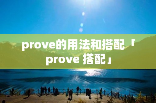 prove的用法和搭配「prove 搭配」