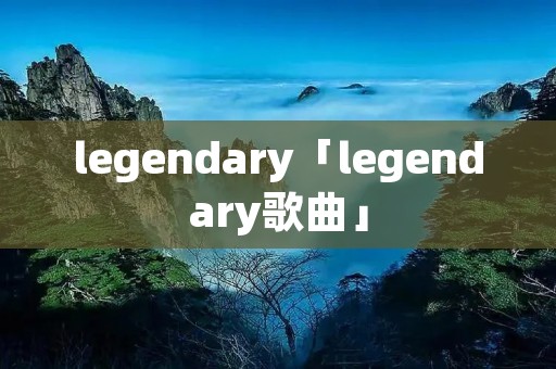 legendary「legendary歌曲」