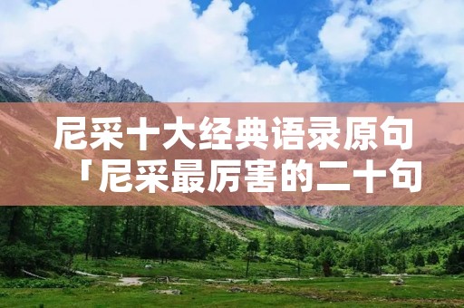 尼采十大经典语录原句「尼采最厉害的二十句话」