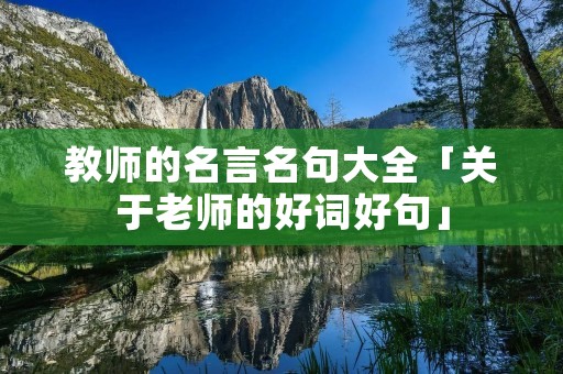 教师的名言名句大全「关于老师的好词好句」