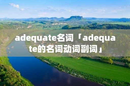 adequate名词「adequate的名词动词副词」