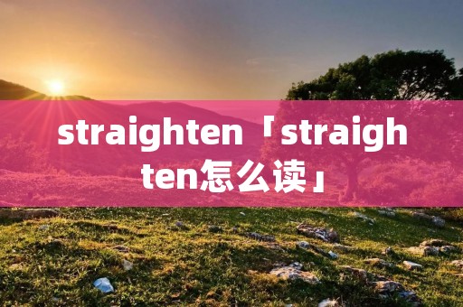 straighten「straighten怎么读」
