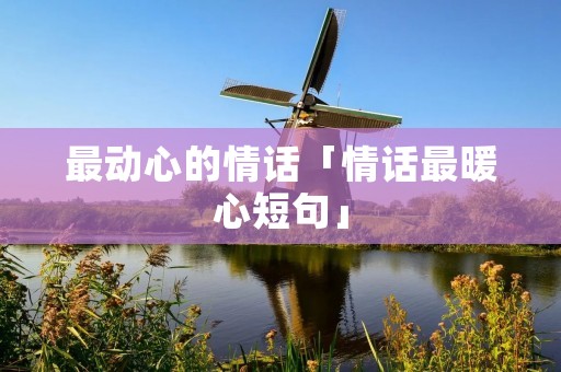 最动心的情话「情话最暖心短句」