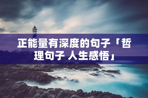 正能量有深度的句子「哲理句子 人生感悟」