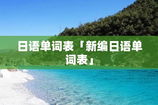 日语单词表「新编日语单词表」 日语单词表「新编日语单词表」