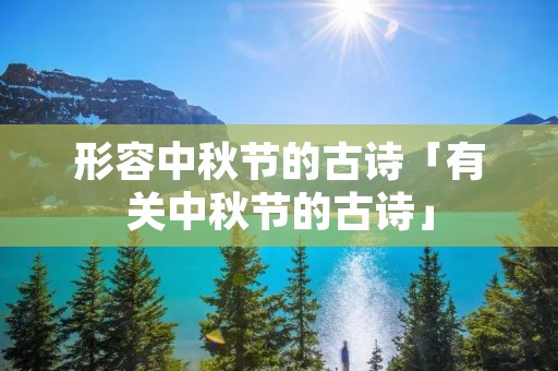 形容中秋节的古诗「有关中秋节的古诗」