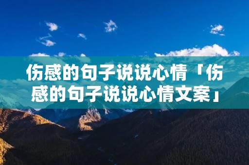 伤感的句子说说心情「伤感的句子说说心情文案」