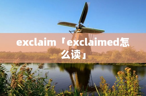 exclaim「exclaimed怎么读」