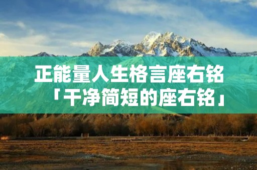 正能量人生格言座右铭「干净简短的座右铭」