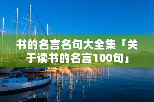 书的名言名句大全集「关于读书的名言100句」