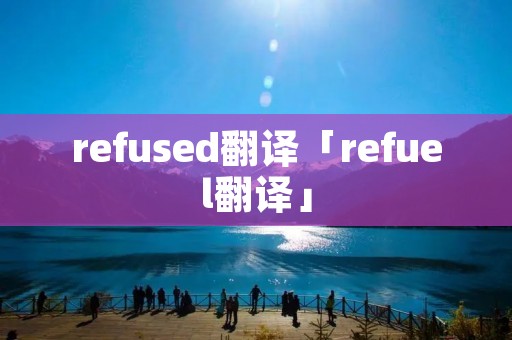 refused翻译「refuel翻译」
