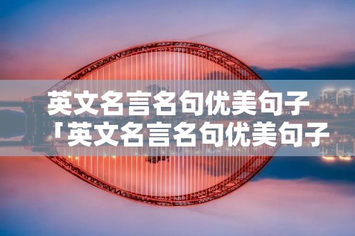 英文名言名句优美句子「英文名言名句优美句子长句」