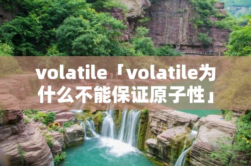 volatile「volatile为什么不能保证原子性」