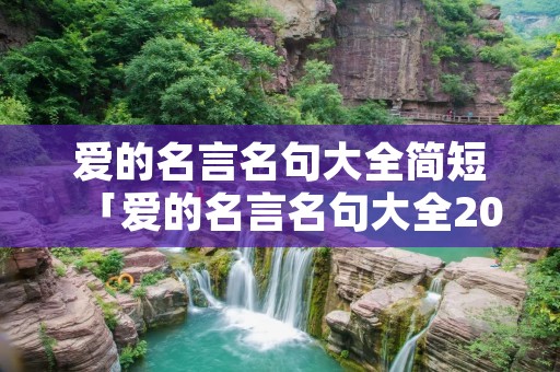 爱的名言名句大全简短「爱的名言名句大全20条」 爱的名言名句大全简短「爱的名言名句大全20条」