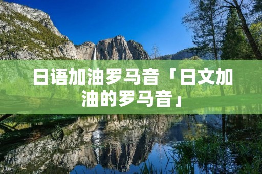 日语加油罗马音「日文加油的罗马音」 日语加油罗马音「日文加油的罗马音」