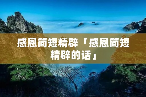 感恩简短精辟「感恩简短精辟的话」 感恩简短精辟「感恩简短精辟的话」