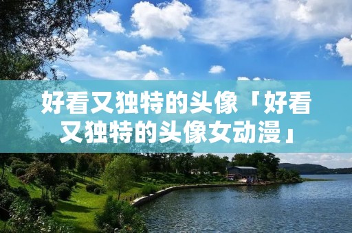 好看又独特的头像「好看又独特的头像女动漫」 好看又独特的头像「好看又独特的头像女动漫」