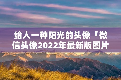 给人一种阳光的头像「微信头像2022年最新版图片」