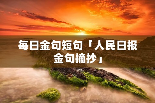 每日金句短句「人民日报金句摘抄」