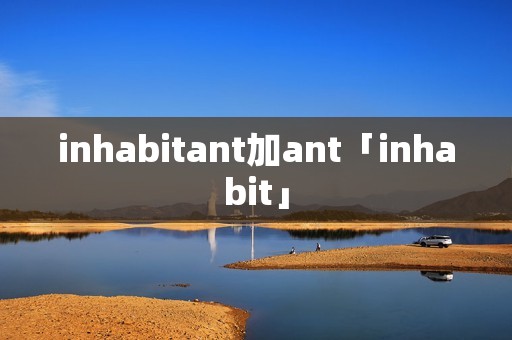 inhabitant加ant「inhabit」