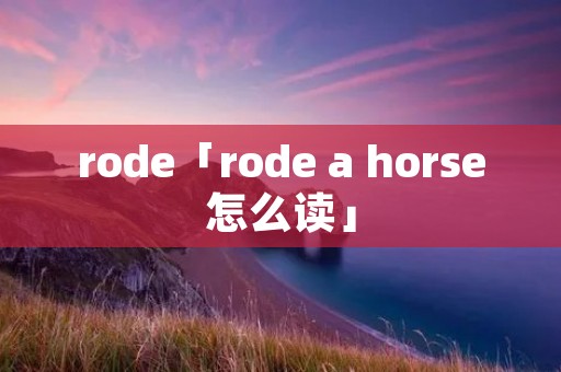 rode「rode a horse怎么读」