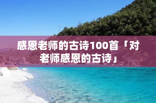 感恩老师的古诗100首「对老师感恩的古诗」