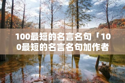 100最短的名言名句「100最短的名言名句加作者」